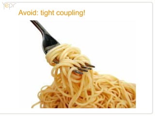 Avoid: tight coupling!
 