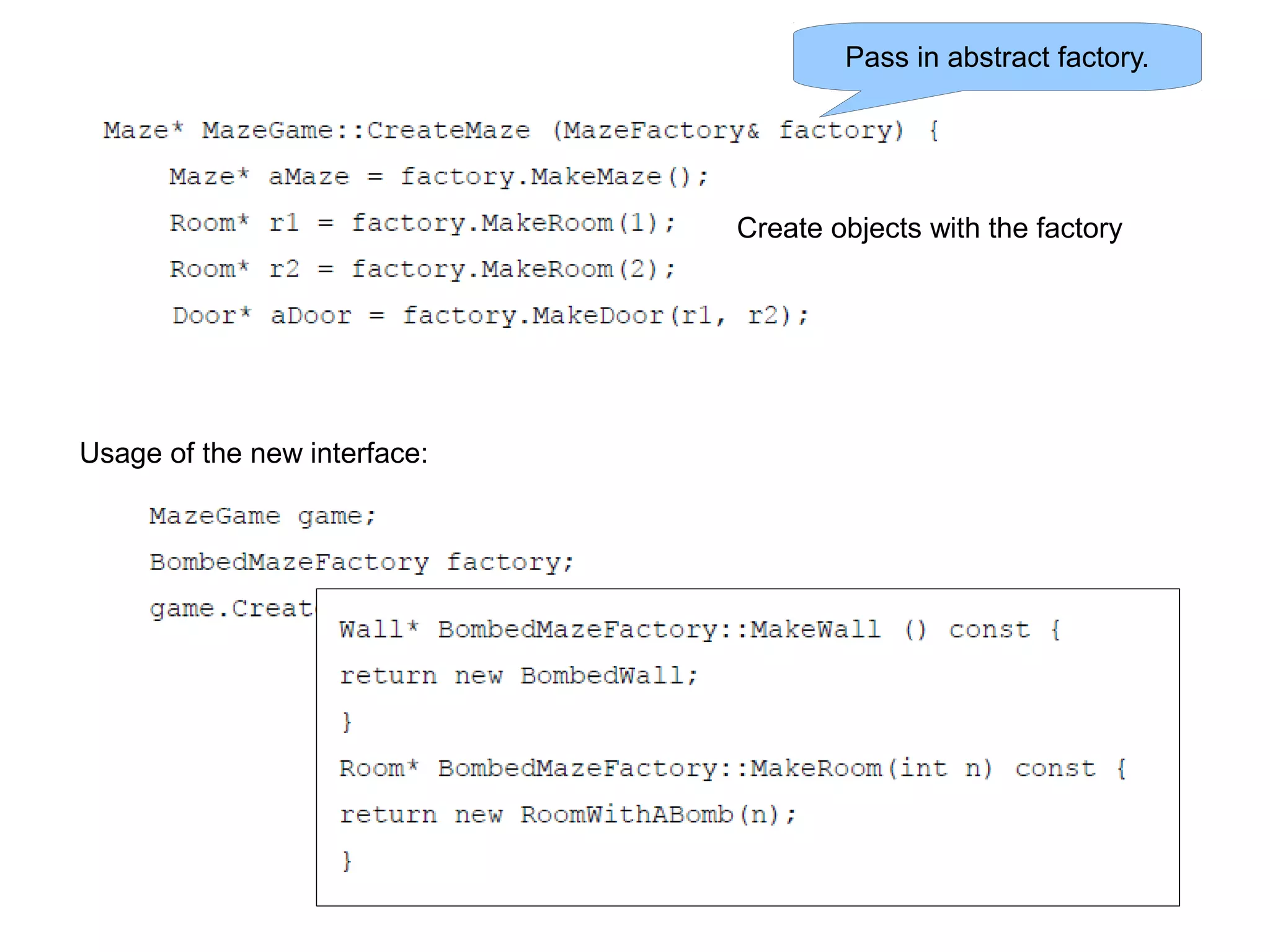 Pass in abstract factory. Create objects with the factory Usage of the new interface: 