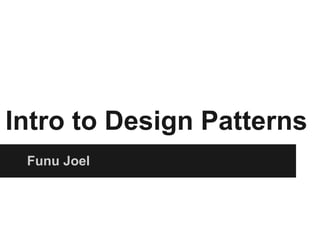 Intro to Design Patterns
Funu Joel
 