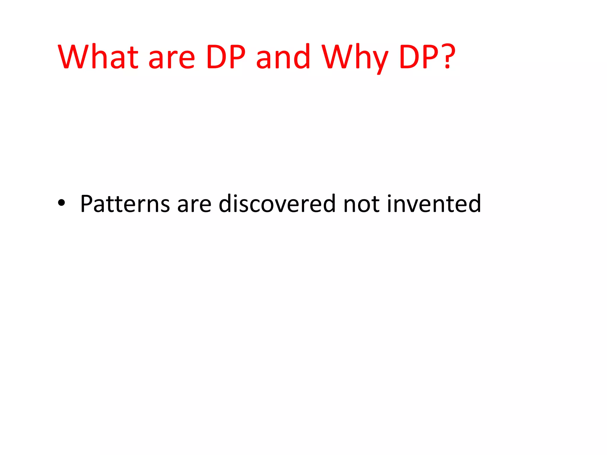 What are DP and Why DP?


• Patterns are discovered not invented
 