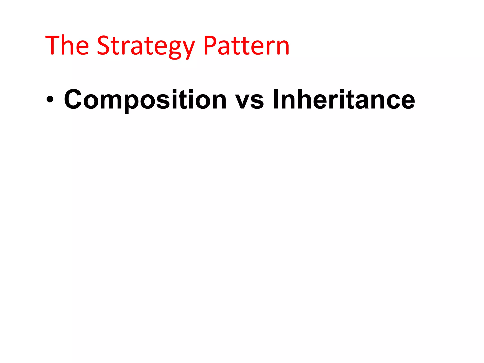 The Strategy Pattern
• Composition vs Inheritance
 