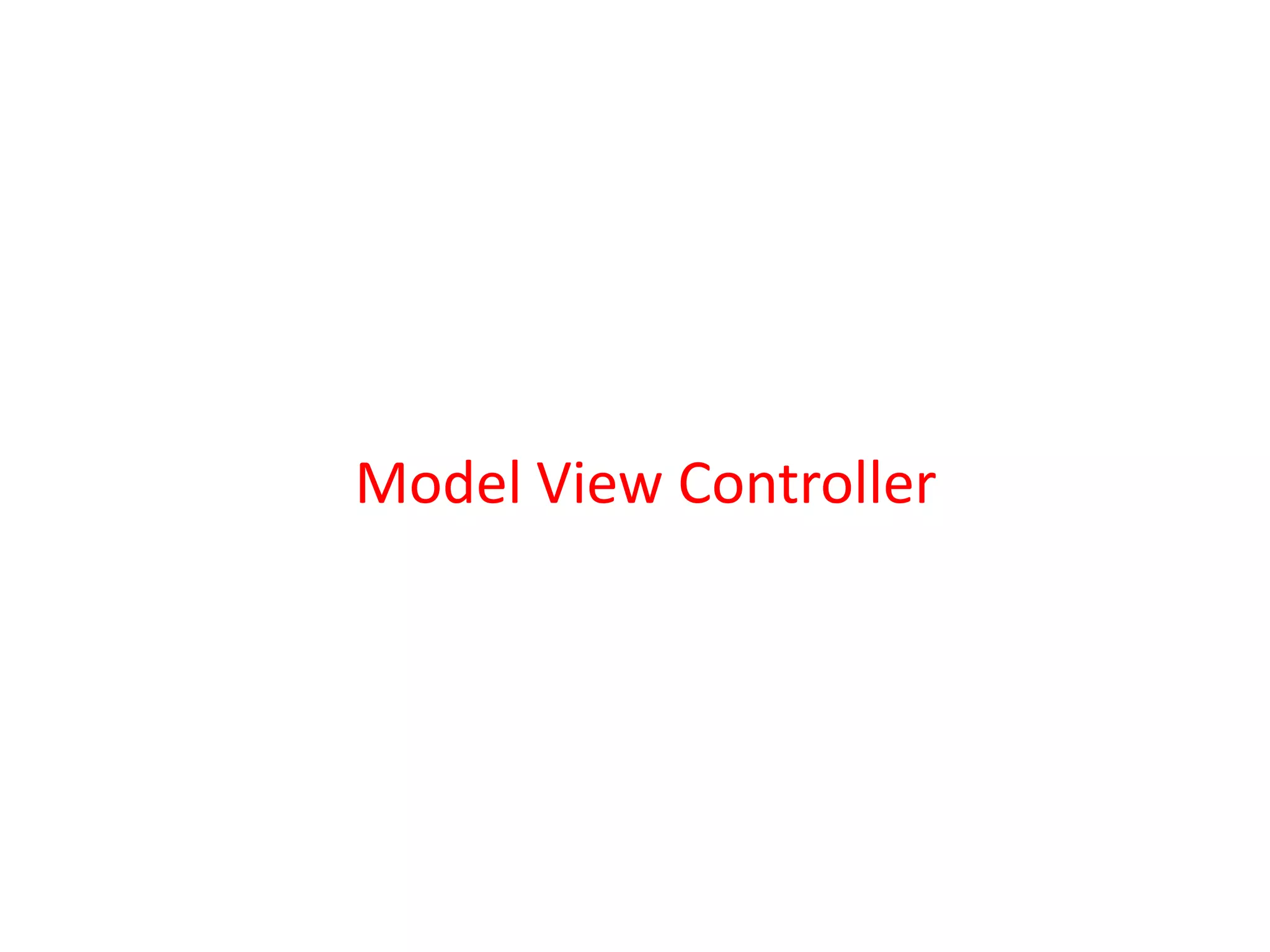 Model View Controller
 