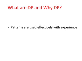 What are DP and Why DP?


• Patterns are used effectively with experience
 