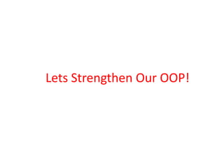 Lets Strengthen Our OOP!
 