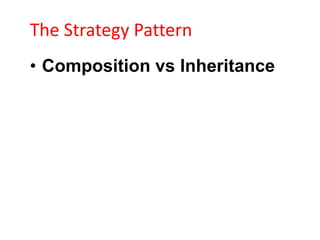 The Strategy Pattern
• Composition vs Inheritance
 