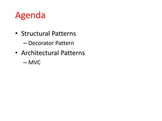 Agenda
• Structural Patterns
  – Decorator Pattern
• Architectural Patterns
  – MVC
 