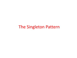 The Singleton Pattern
 