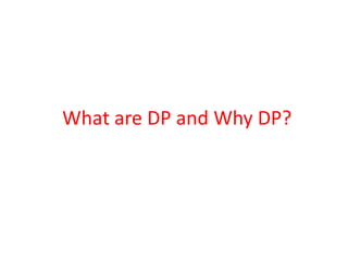What are DP and Why DP?
 