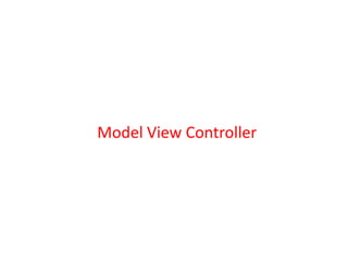 Model View Controller
 