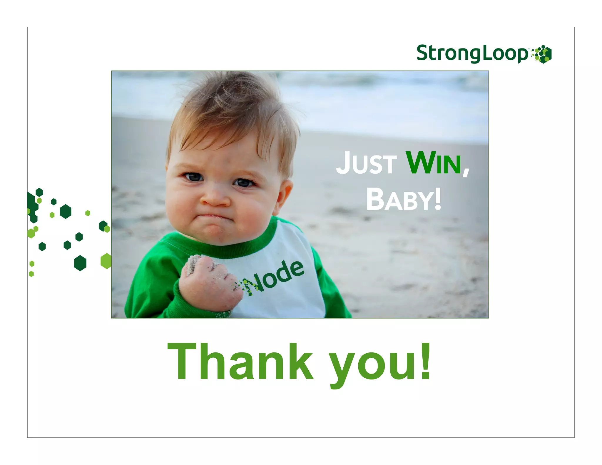 First there was Node
Thank you!
JUST WIN,
BABY!
 