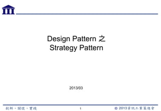 1
Design Pattern 之
Strategy Pattern
2013/03
 