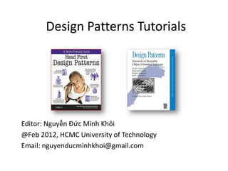 Design Patterns Tutorials




Editor: Nguyễn Đức Minh Khôi
@Feb 2012, HCMC University of Technology
Email: nguyenducminhkhoi@gmail.com
 