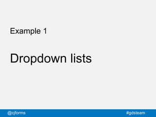 @cjforms #gdsteam
Example 1
Dropdown lists
 