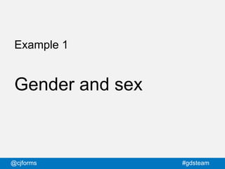 @cjforms #gdsteam
Example 1
Gender and sex
 