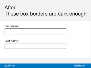 @cjforms #gdsteam
After…
These box borders are dark enough
 