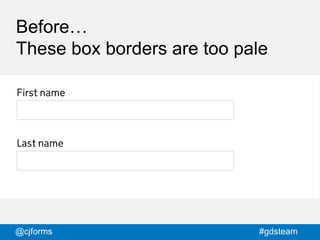 @cjforms #gdsteam
Before…
These box borders are too pale
 