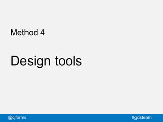 @cjforms #gdsteam
Method 4
Design tools
 