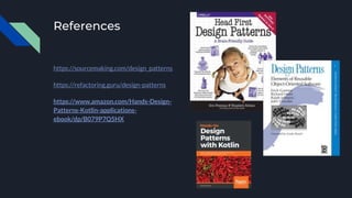 References
https://sourcemaking.com/design_patterns
https://refactoring.guru/design-patterns
https://www.amazon.com/Hands-Design-
Patterns-Kotlin-applications-
ebook/dp/B079P7Q5HX
 