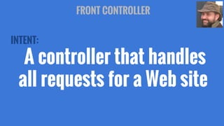 FRONT CONTROLLER
INTENT:

A controller that handles
all requests for a Web site

 