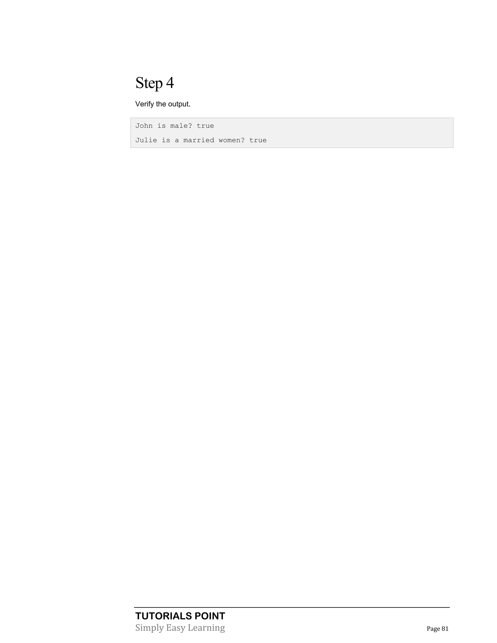 Step 4
Verify the output.
John is male? true
Julie is a married women? true

TUTORIALS POINT
Simply Easy Learning

Page 81

 