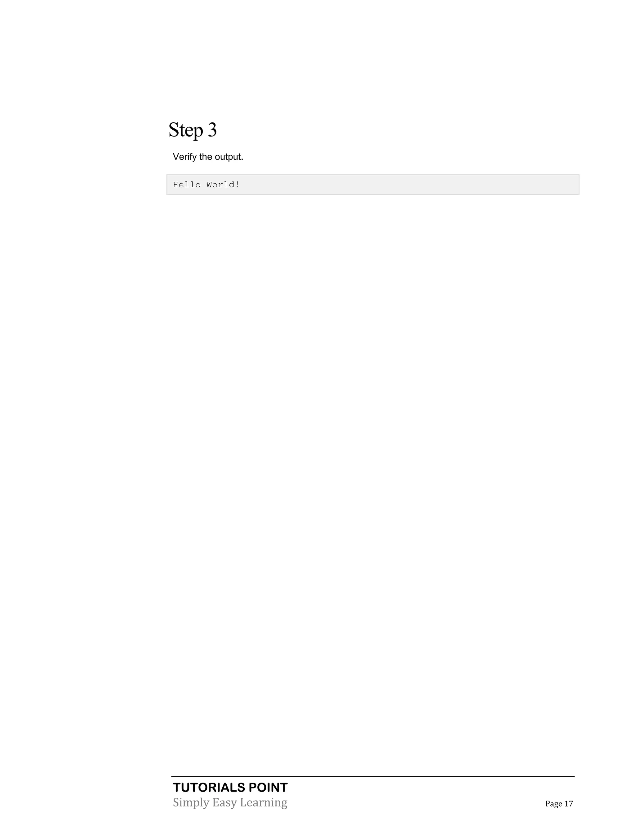 TUTORIALS POINT
Simply Easy Learning Page 17
Step 3
Verify the output.
Hello World!
 