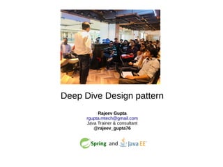 Deep Dive Design pattern
Rajeev Gupta
rgupta.mtech@gmail.com
Java Trainer & consultant
@rajeev_gupta76
 