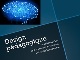 Design
pédagogique
May Abou Zahra
Ph.D Université de Montréal
Université Laurentienne
 
