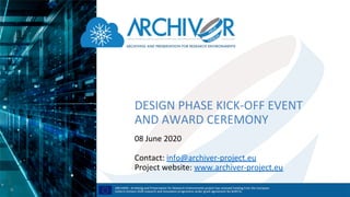 DESIGN PHASE KICK-OFF EVENT
AND AWARD CEREMONY
08 June 2020
Contact: info@archiver-project.eu
Project website: www.archiver-project.eu
 