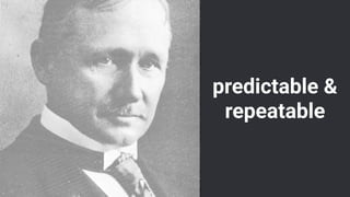 predictable &
repeatable
 