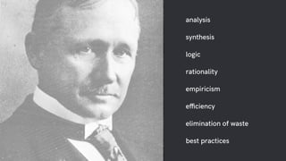 analysis
synthesis
logic
rationality
empiricism
efficiency
elimination of waste
best practices
 