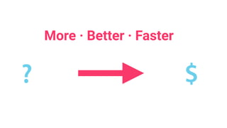 More · Better · Faster
 