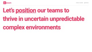 C H R I S AV O R E · @ E R O VA
Let’s position our teams to
thrive in uncertain unpredictable
complex environments
 