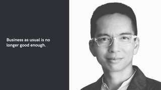 Business as usual is no
longer good enough.
 