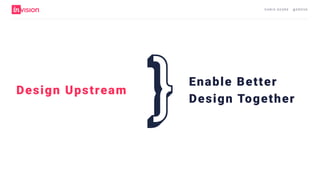 C H R I S AV O R E · @ E R O VA
}Design Upstream
Enable Better
Design Together
 