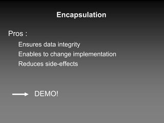 Encapsulation Pros : Ensures data integrity Enables to change implementation Reduces side-effects DEMO! 