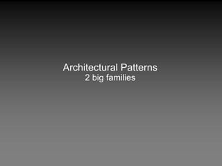 Architectural Patterns 2 big families 
