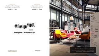 Book your space now:
info@designpopup.com
t. 01505 610252
BIRMINGHAM
Old Library, The Custard Factory,
Gibb St, Digbeth, Birmingham B9 4AA
October 5 — 7 2016
The most effective and innovative way to
showcase your latest products and innovations
to architects, designers and specifiers.
MANCHESTER
People’s History Museum,
Left Bank, Manchester M3 3ER
November 8 — 10 2016
 