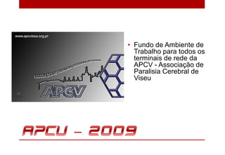 • Fundo de Ambiente de
  Trabalho para todos os
  terminais de rede da
  APCV - Associação de
  Paralisia Cerebral de
  Viseu
 