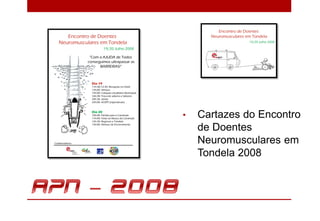 •   Cartazes do Encontro
    de Doentes
    Neuromusculares em
    Tondela 2008
 