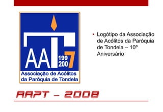 • Logótipo da Associação
  de Acólitos da Paróquia
  de Tondela – 10º
  Aniversário
 