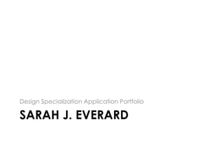 Sarah J. Everard Design Specialization Application Portfolio 