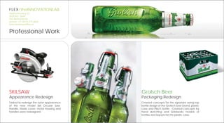 FLEX/theINNOVATIONLAB
Elektronicsweg 22
2628 XG Delft
The Netherlands
phone +31 (0)15 275 6666
innovationlab@flex.nl


Professional Work




SKILSAW                                   Grolsch Beer
Appearance Redesign                       Packaging Redesign
Tasked to redesign the outer appearance   Created concepts for the signature swing-top
of the new model Skil Circular Saw.       bottle design of the Grolsch beer brand, plastic
Handle, blade cover, motor housing and    case and Pilsch bottle. Created concepts by
handles were redesigned.                  hand sketching and Solidworks models of
                                          bottles and layouts for the plastic case.
 