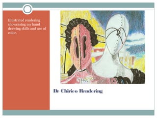 De Chirico Rendering
Illustrated rendering
showcasing my hand
drawing skills and use of
color.
 