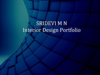 SRIDEVI M NSRIDEVI M N
Interior Design PortfolioInterior Design Portfolio
 