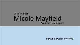 Micole Mayfield
Creative, Clear and
Micole MayfieldYour next employee
Click to meet
Personal Design Portfolio
 