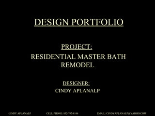 DESIGN PORTFOLIO PROJECT:   RESIDENTIAL MASTER BATH REMODEL DESIGNER:   CINDY APLANALP 