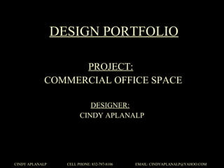 DESIGN PORTFOLIO PROJECT:   COMMERCIAL OFFICE SPACE DESIGNER:   CINDY APLANALP 