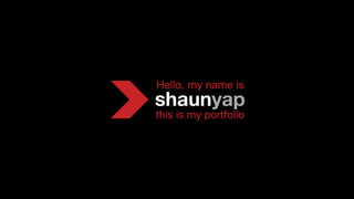 shaunyap
this is my portfolio
Hello, my name is
 