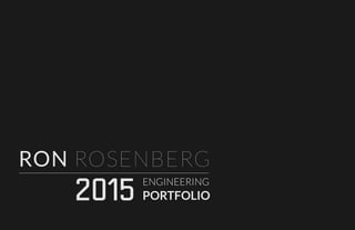 RON ROSENBERG
ENGINEERING
PORTFOLIO2015
 
