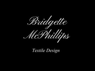 Bridgette
McPhillips
Textile Design
 